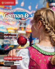 Deutsch im Einsatz German B Course for the IB Diploma Teachers Resource with Cambridge Elevate